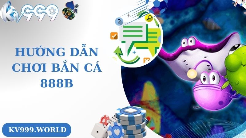 Hướng dẫn chơi bắn cá 888B tại KV999
