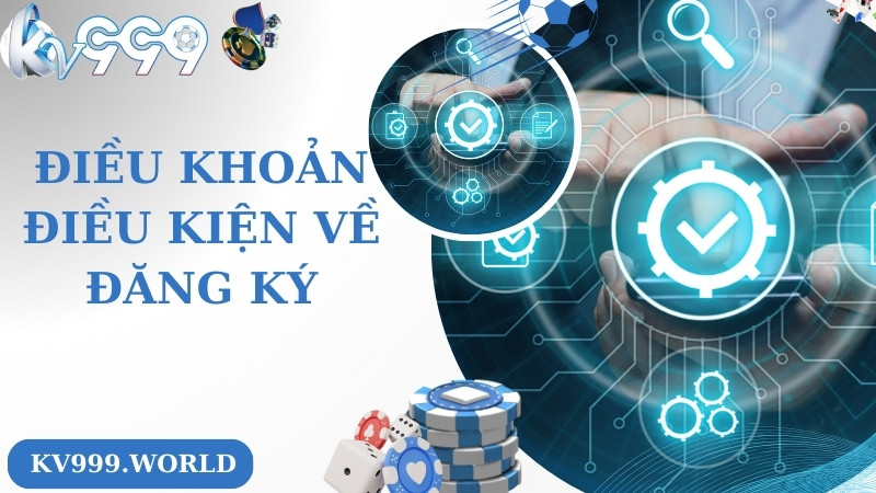 Điều khoản và điều kiện liên quan đến đăng ký tài khoản KV999